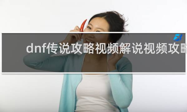 dnf传说攻略视频解说视频攻略