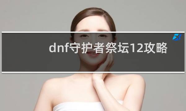 dnf守护者祭坛12攻略