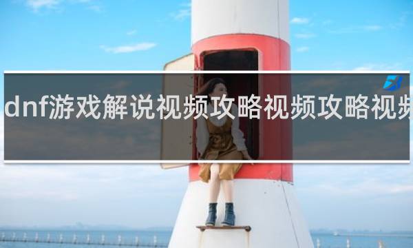 dnf游戏解说视频攻略视频攻略视频教程
