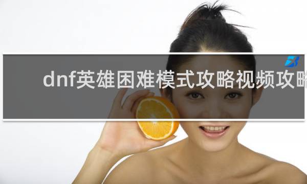 dnf英雄困难模式攻略视频攻略