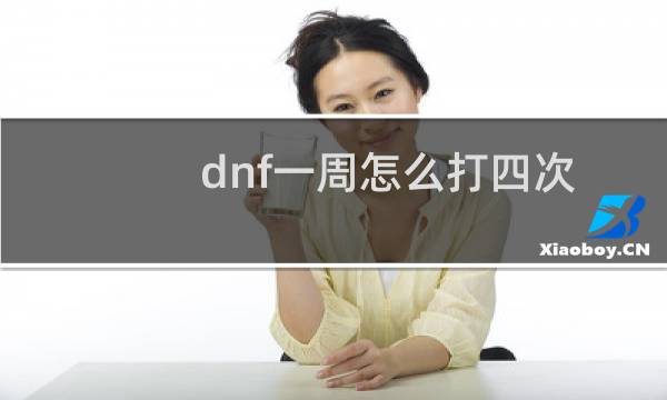 dnf一周怎么打四次团