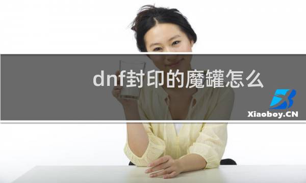 dnf封印的魔罐怎么处理