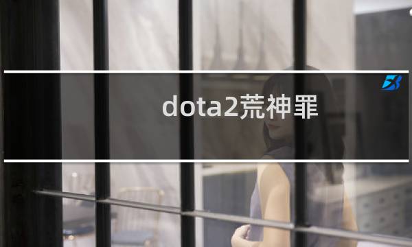dota2荒神罪 攻略