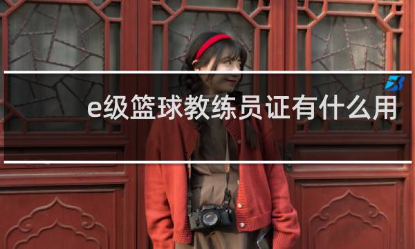 e级篮球教练员证有什么用