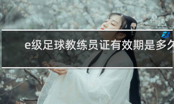 e级足球教练员证有效期是多久