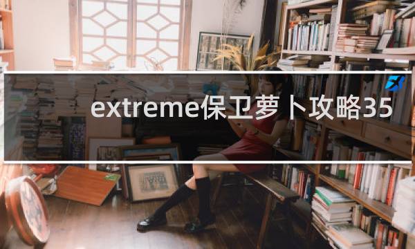 extreme保卫萝卜攻略35