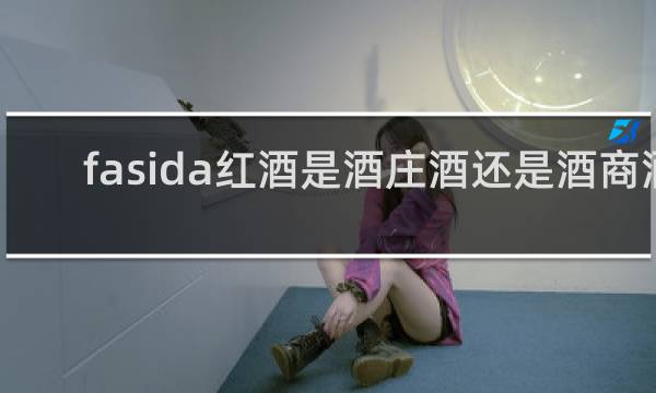 fasida红酒是酒庄酒还是酒商酒