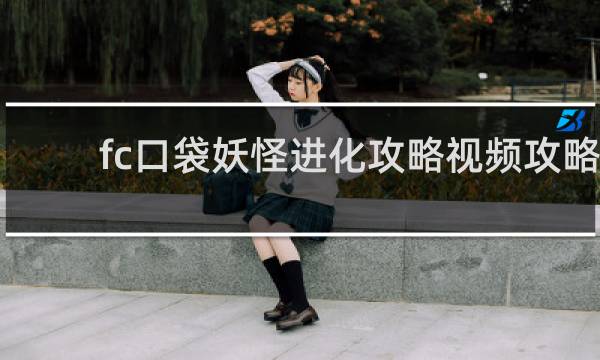 fc口袋妖怪进化攻略视频攻略