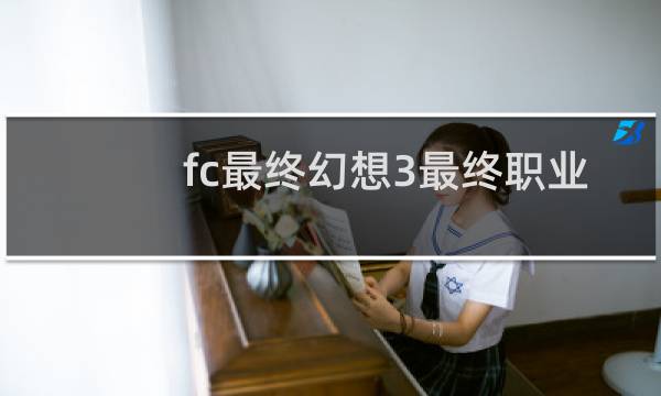 fc最终幻想3最终职业