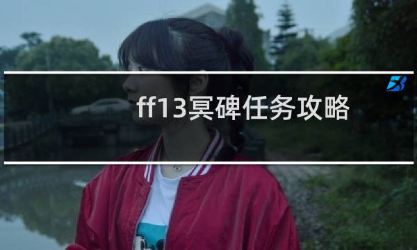 ff13冥碑任务攻略