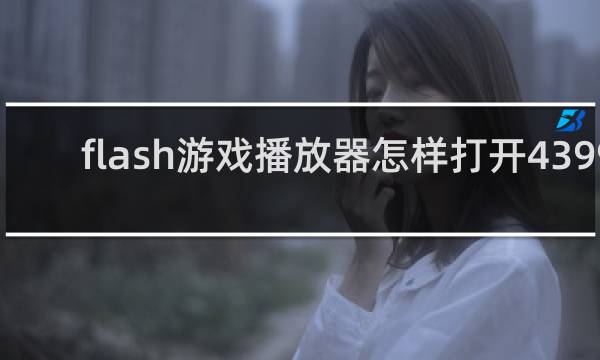 flash游戏播放器怎样打开4399