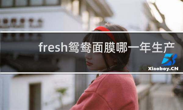 fresh鸳鸯面膜哪一年生产