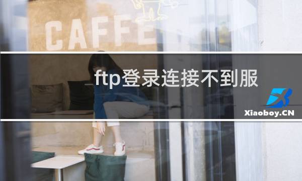 ftp登录连接不到服务器