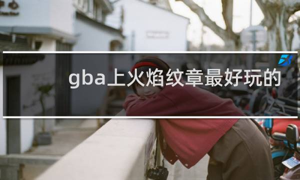 gba上火焰纹章最好玩的