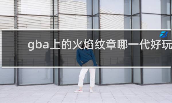gba上的火焰纹章哪一代好玩