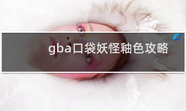gba口袋妖怪釉色攻略