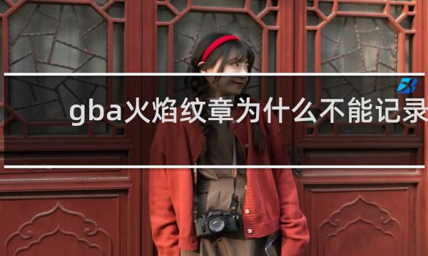 gba火焰纹章为什么不能记录