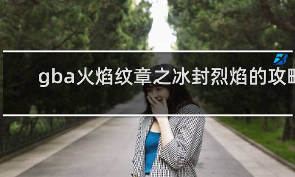 gba火焰纹章之冰封烈焰的攻略
