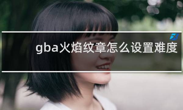 gba火焰纹章怎么设置难度