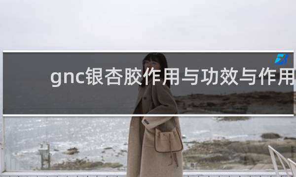 gnc银杏胶作用与功效与作用