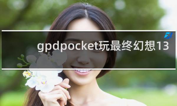 gpdpocket玩最终幻想13