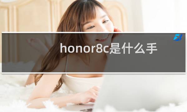 honor8c是什么手机