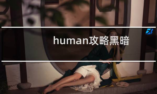 human攻略黑暗