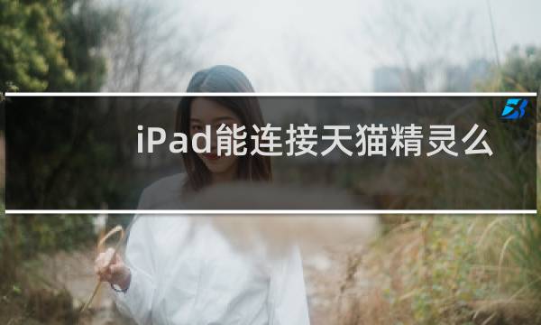 iPad能连接天猫精灵么