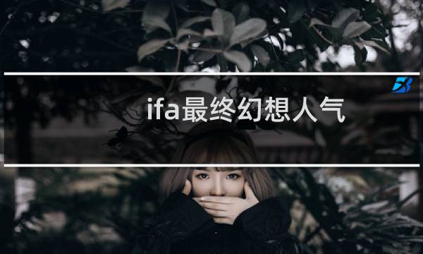 ifa最终幻想人气