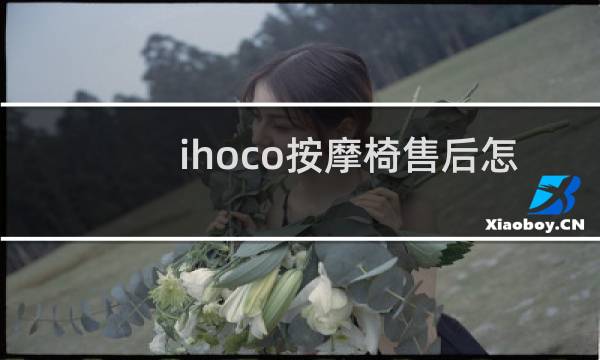 ihoco按摩椅售后怎么样