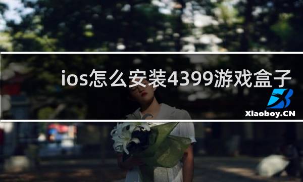 ios怎么安装4399游戏盒子