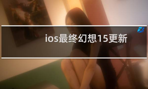 ios最终幻想15更新
