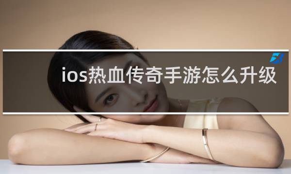 ios热血传奇手游怎么升级