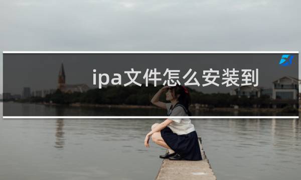 ipa文件怎么安装到iPad ipa文件怎么打开