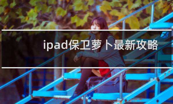ipad保卫萝卜最新攻略