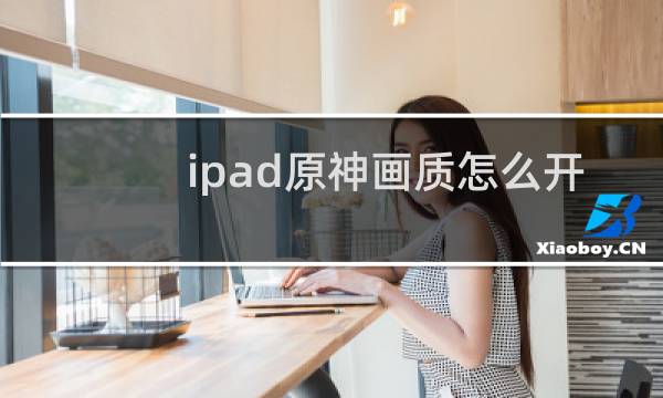 ipad原神画质怎么开