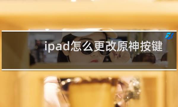 ipad怎么更改原神按键
