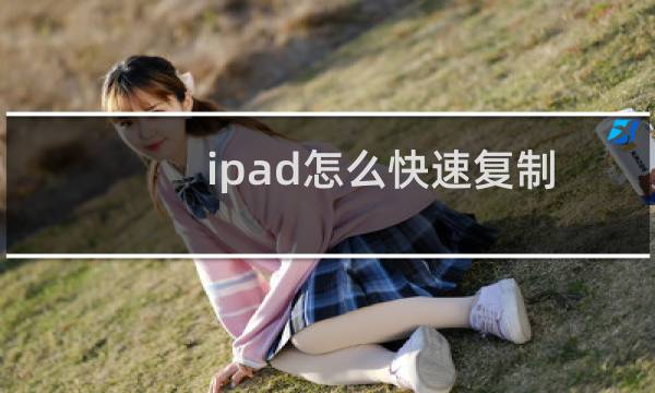 ipad怎么快速复制粘贴文字？