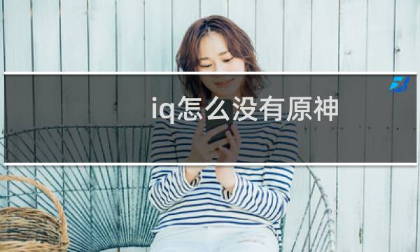 iq怎么没有原神
