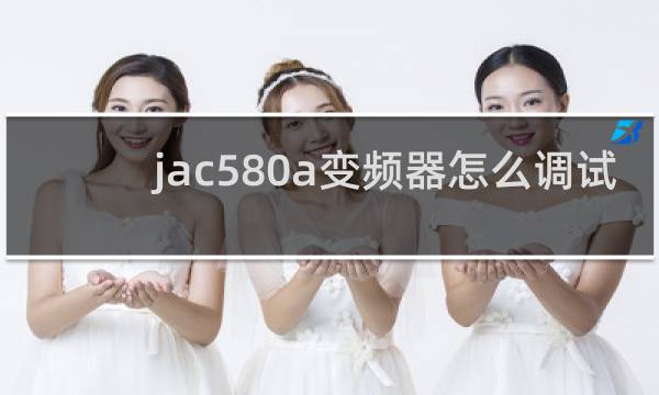 jac580a变频器怎么调试