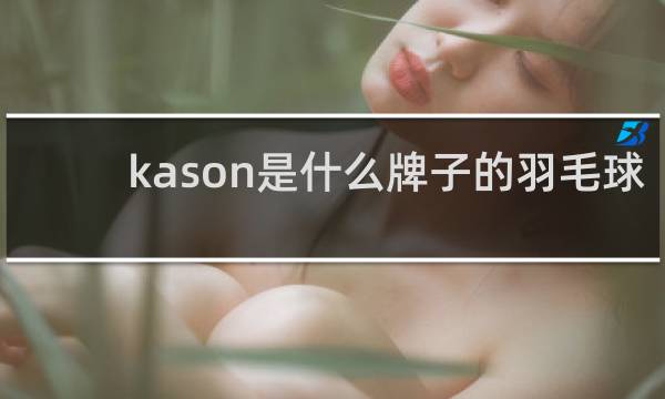 kason是什么牌子的羽毛球拍