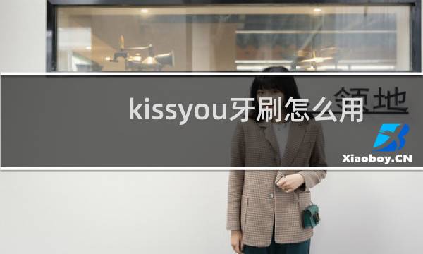 kissyou牙刷怎么用