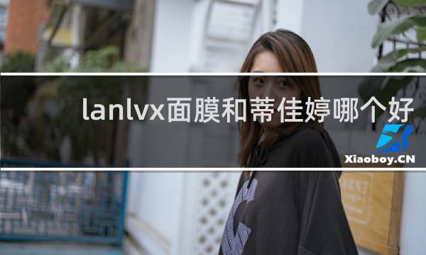 lanlvx面膜和蒂佳婷哪个好