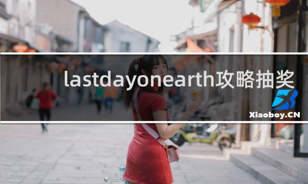 lastdayonearth攻略抽奖