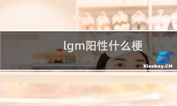 lgm阳性什么梗