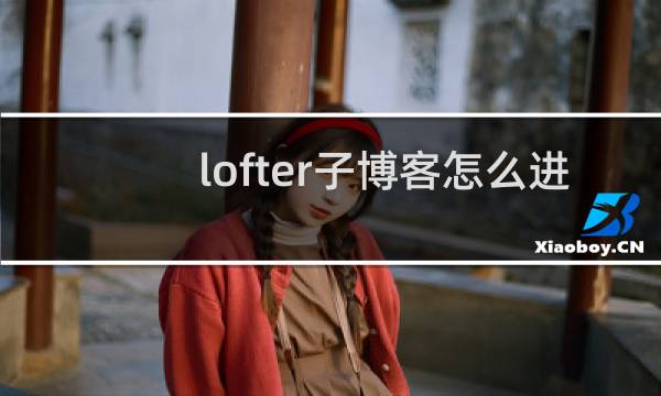 lofter子博客怎么进