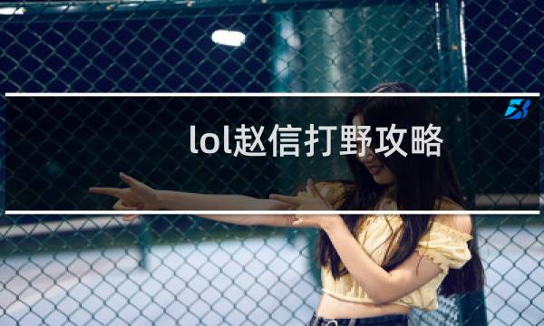 lol赵信打野攻略
