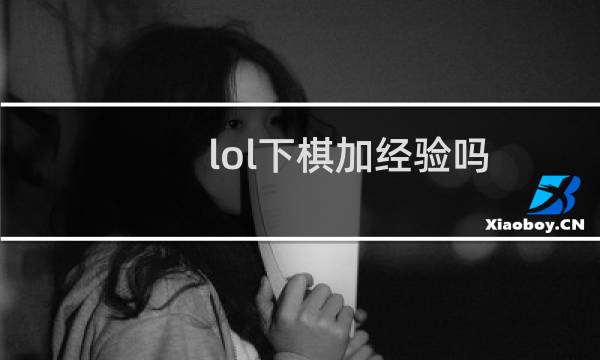 lol下棋加经验吗