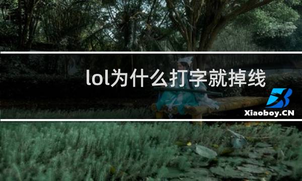lol为什么打字就掉线