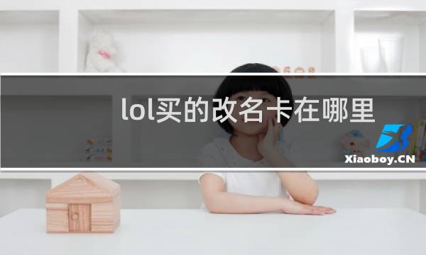lol买的改名卡在哪里用图片